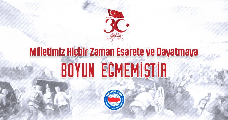 30 Ağustos Milletimizin Hiçbir Zaman Esarete ve Dayatmaya Boyun Eğmeyeceğinin Göstergesidir