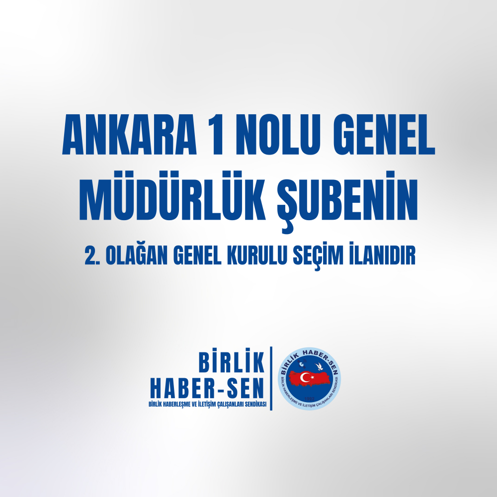 ANKARA 1 NO'LU GENEL MÜDÜRLÜK ŞUBE 2. OLAĞAN GENEL KURULU SEÇİM İLANI