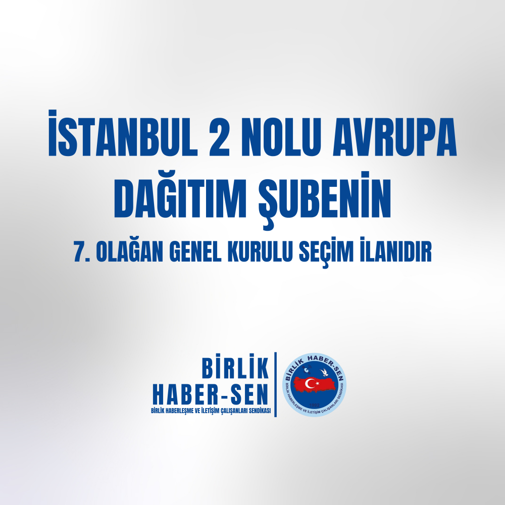İSTANBUL 2 NOLU AVRUPA DAĞITIM ŞUBE 7. OLAĞAN GENEL KURULU SEÇİM İLANI