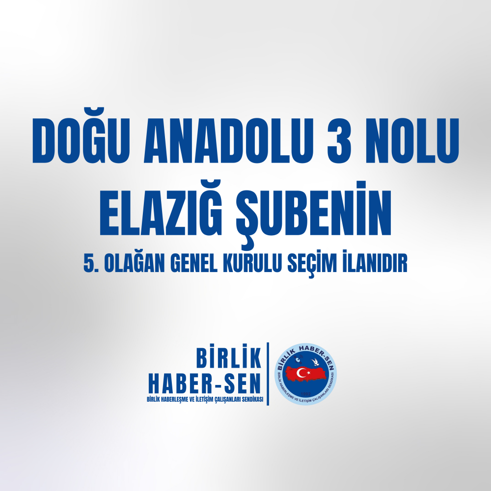 DOĞU ANADOLU 3 NO'LU ELAZIĞ ŞUBE 5. OLAĞAN GENEL KURULU SEÇİM İLANI