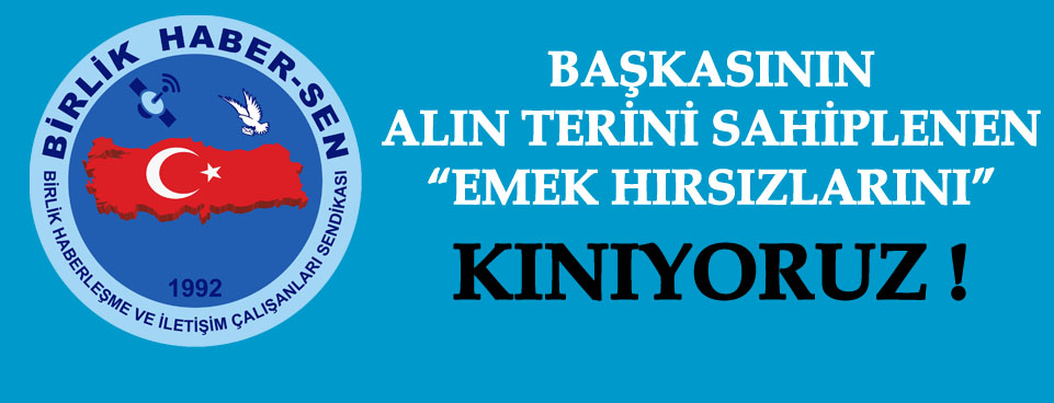 BAŞKASININ ALIN TERİNİ SAHİPLENEN EMEK HIRSIZLARINI KINIYORUZ 