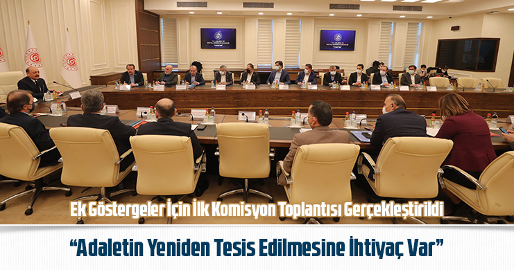 Ek Göstergeler İçin İlk Komisyon Toplantısı Gerçekleştirildi “Adaletin Yeniden Tesis Edilmesine İhtiyaç Var”