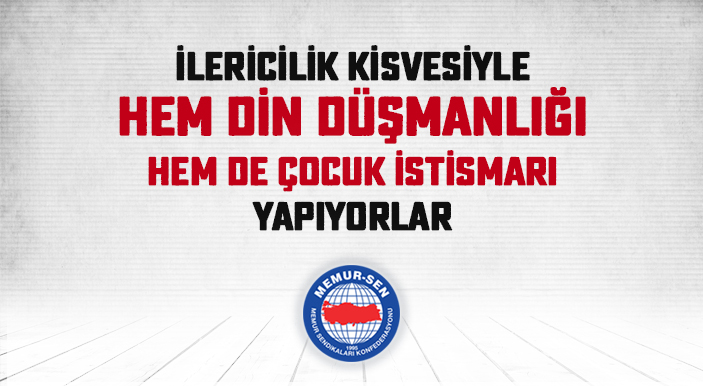 İlericilik Kisvesiyle Hem Din Düşmanlığı Hem de Çocuk İstismarı Yapıyorlar