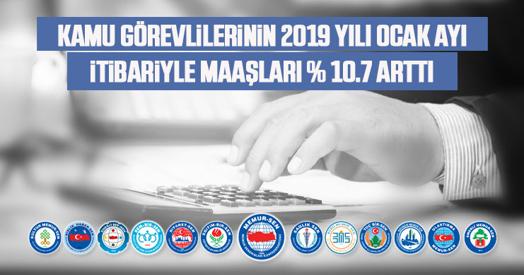 Kamu Görevlilerinin 2019 Yılı Ocak Ayı İtibariyle Maaşları % 10,70 Arttı