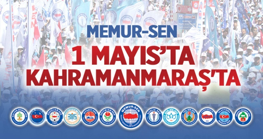 MEMUR-SEN 1 MAYIS'TA KAHRAMANMARAŞ'TA