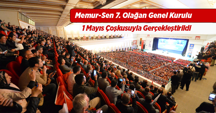 Memur-Sen 7. Olağan Genel Kurulu 1 Mayıs Coşkusuyla Gerçekleştirildi