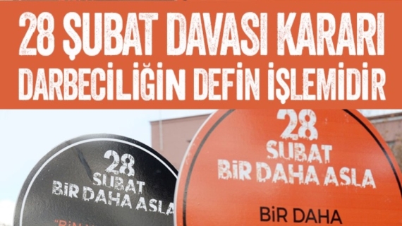 28 Şubat Davası Kararı Darbeciliğin Defin İşlemidir