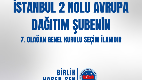 İSTANBUL 2 NOLU AVRUPA DAĞITIM ŞUBE 7. OLAĞAN GENEL KURULU SEÇİM İLANI