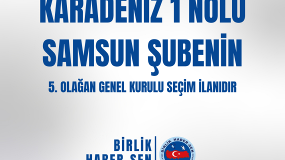 KARADENİZ 1 NO'LU SAMSUN ŞUBE 5. OLAĞAN GENEL KURULU SEÇİM İLANI