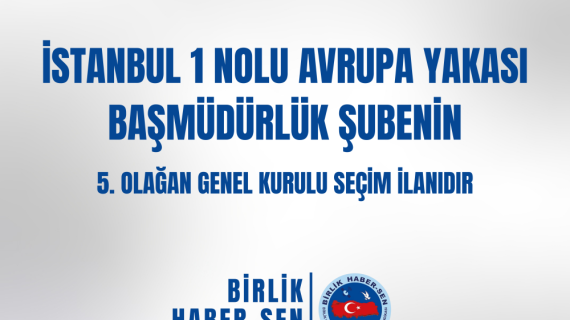 İSTANBUL 1 NO'LU AVRUPA YAKASI BAŞMÜDÜRLÜK ŞUBE 5. OLAĞAN GENEL KURULU SEÇİM İLANI