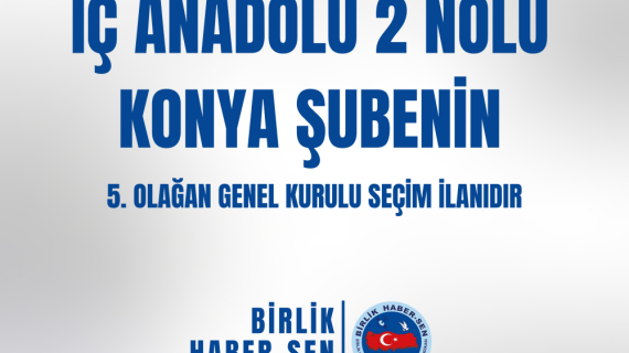 İÇ ANADOLU 2 NO'LU KONYA ŞUBE 5. OLAĞAN GENEL KURULU SEÇİM İLANI