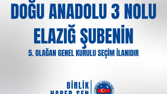DOĞU ANADOLU 3 NO'LU ELAZIĞ ŞUBE 5. OLAĞAN GENEL KURULU SEÇİM İLANI