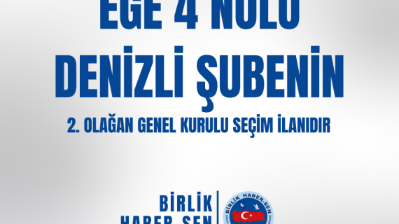 EGE 4 NO'LU DENİZLİ ŞUBE 2. OLAĞAN GENEL KURULU SEÇİM İLANI