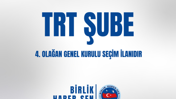 TRT ŞUBE 4. OLAĞAN GENEL KURULU SEÇİM İLANI
