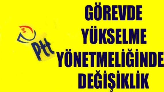 PTT A.Ş GÖREVDE YÜKSELME YÖNETMELİĞİNDE DEĞİŞİKLİK