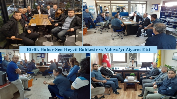 Birlik Haber-Sen Heyeti Balıkesir ve Yalova’yı Ziyaret Etti