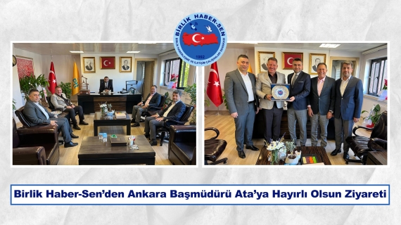 Birlik Haber-Sen’den Ankara Başmüdürü Ata’ya Hayırlı Olsun Ziyareti