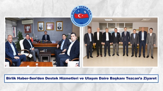 Birlik Haber-Sen’den Destek Hizmetleri ve Ulaşım Daire Başkanı Tezcan’a Ziyaret