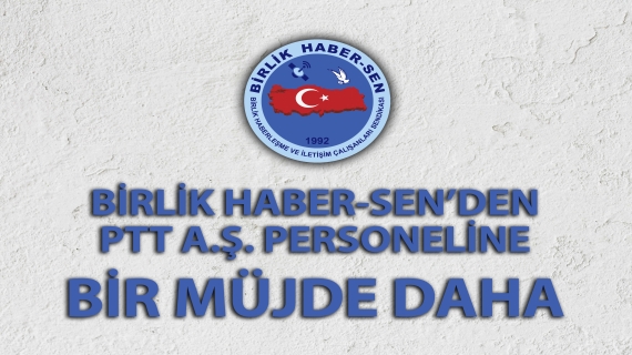 BİRLİK HABER-SEN’DEN PTT A.Ş. PERSONELİNE BİR MÜJDE DAHA