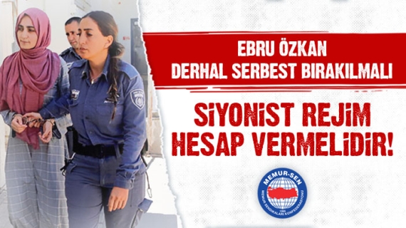 Ebru Özkan Derhal Serbest Bırakılmalı, Siyonist Rejim Hesap Vermelidir!