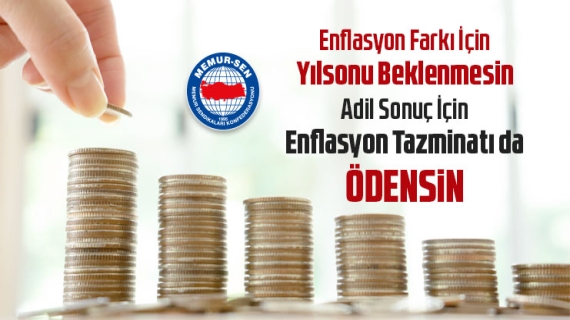 Enflasyon Farkı İçin Yılsonu Beklenmesin Adil Sonuç İçin Enflasyon Tazminatı da Ödensin