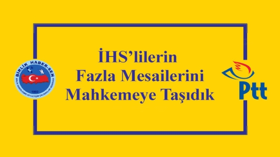 İHS’lilerin Fazla Mesailerini Mahkemeye Taşıdık