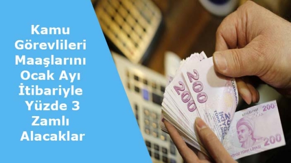 Kamu Görevlileri Maaşlarını Ocak Ayı İtibariyle Yüzde 3 Zamlı Alacaklar