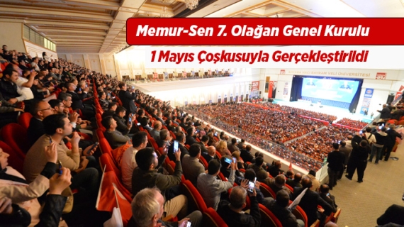 Memur-Sen 7. Olağan Genel Kurulu 1 Mayıs Coşkusuyla Gerçekleştirildi