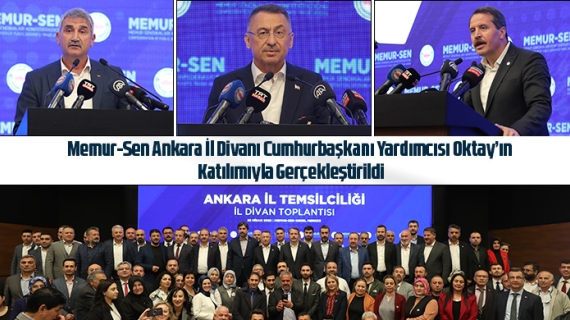 Memur-Sen Ankara İl Divanı Cumhurbaşkanı Yardımcısı Oktay’ın Katılımıyla Gerçekleştirildi