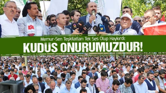 Memur-Sen Teşkilatları Tek Ses Olup Haykırdı: Kudüs Onurumuzdur!