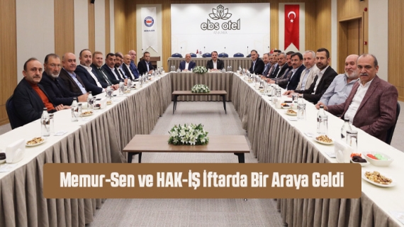 Memur-Sen ve HAK-İŞ İftarda Bir Araya Geldi