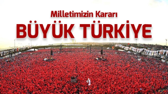 Milletimizin Kararı: BÜYÜK TÜRKİYE