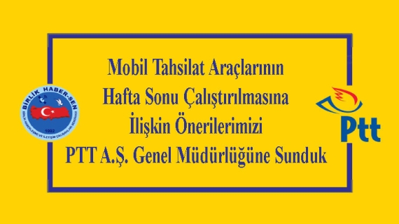 Mobil Tahsilat Araçlarının Hafta Sonu Çalıştırılmasına İlişkin Önerilerimizi PTT A.Ş. Genel Müdürlüğüne Sunduk