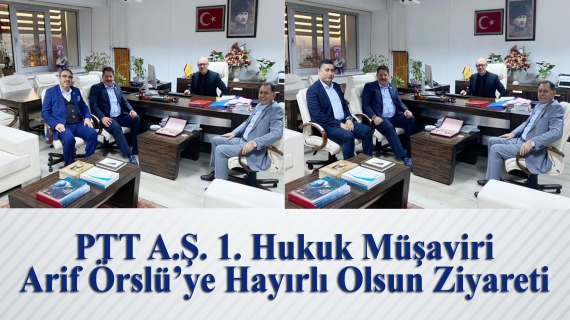 PTT A.Ş. 1. Hukuk Müşaviri Arif Örslü’ye Hayırlı Olsun Ziyareti