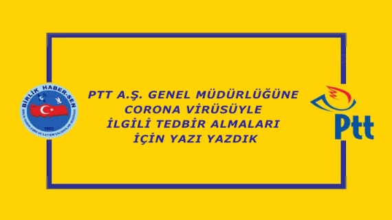 PTT A.Ş. Genel Müdürlüğüne CORONA Virüsüyle İlgili Tedbir Almaları İçin Yazı Yazdık