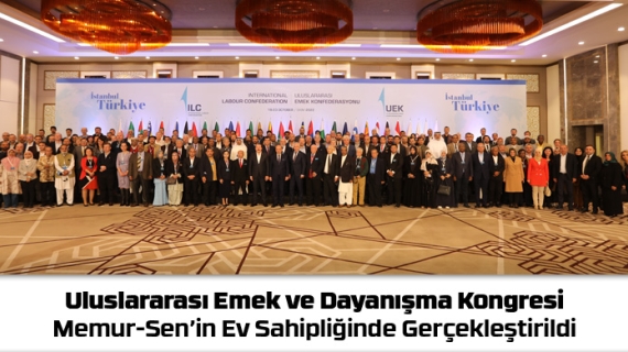 Uluslararası Emek ve Dayanışma Kongresi Memur-Sen’in Ev Sahipliğinde Gerçekleştirildi