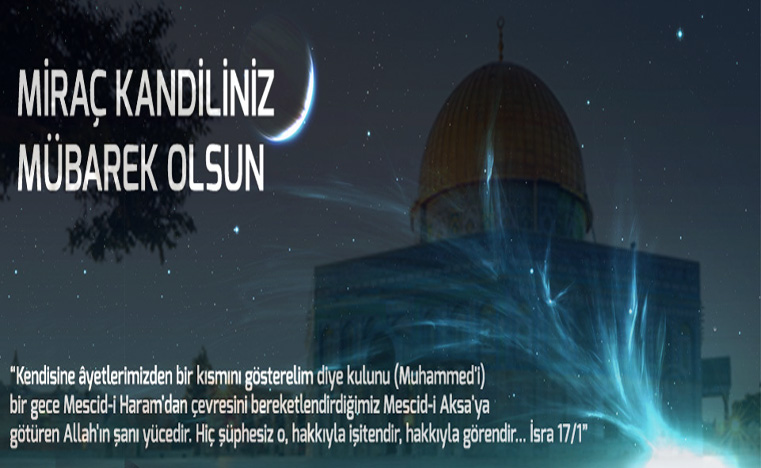 MİRAÇ KANDİLİ, İSLAM BİRLİĞİNİN YÜKSELİŞİNE VESİLE OLSUN