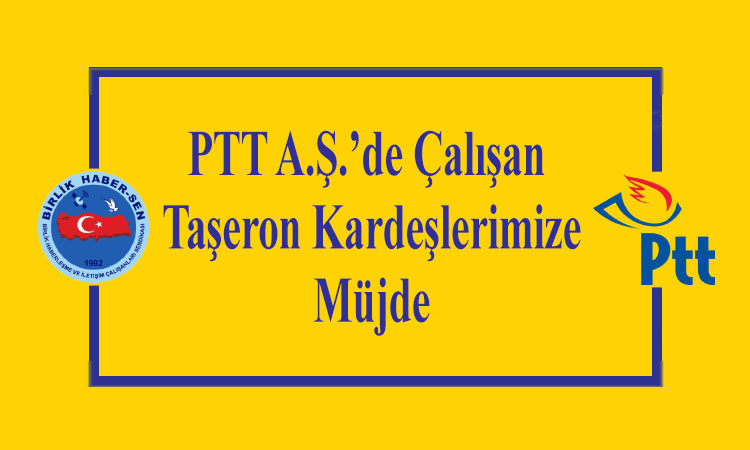 PTT A.Ş.’DE ÇALIŞAN TAŞERON KARDEŞLERİMİZE MÜJDE 