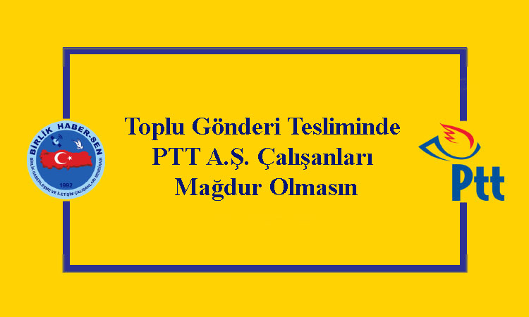 Toplu Gönderi Tesliminde PTT A.Ş. Çalışanları Mağdur Olmasın