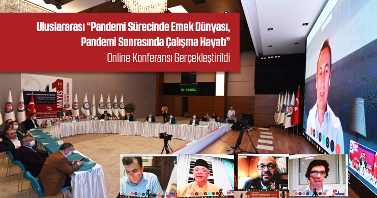 Uluslararası “Pandemi Sürecinde Emek Dünyası, Pandemi Sonrasında Çalışma Hayatı” Online Konferansı Gerçekleştirildi